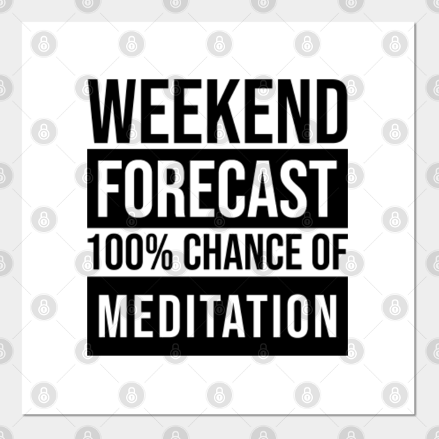 Awesome And Funny Weekend Forecast Hundred Procent Chance Of Meditation Meditate Zen Spirituality Saying Quote For A Birthday Or Christmas
